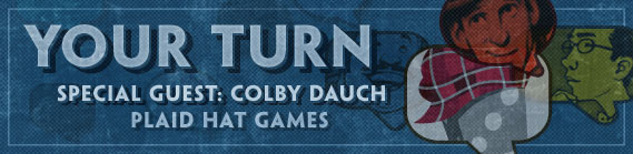 Your Turn Guest: Colby Dauch, Plaid Hat Games